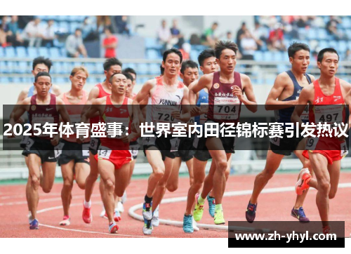 2025年体育盛事：世界室内田径锦标赛引发热议