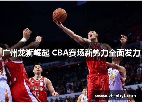 广州龙狮崛起 CBA赛场新势力全面发力