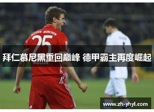 拜仁慕尼黑重回巅峰 德甲霸主再度崛起